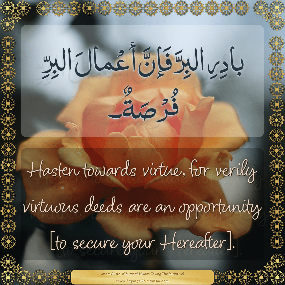 Hasten towards virtue, for verily virtuous deeds are an opportunity [to...